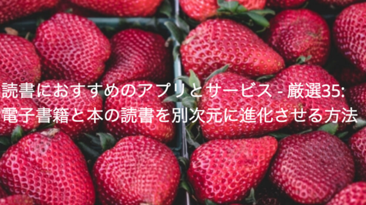 読書におすすめのアプリとサービス 厳選35 電子書籍と本の読書を別次元に進化させる方法 本の棚